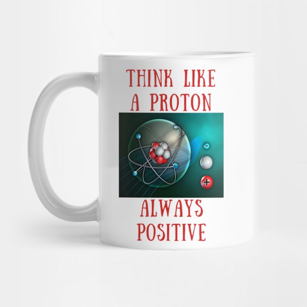 Think like a proton always positive by IOANNISSKEVAS